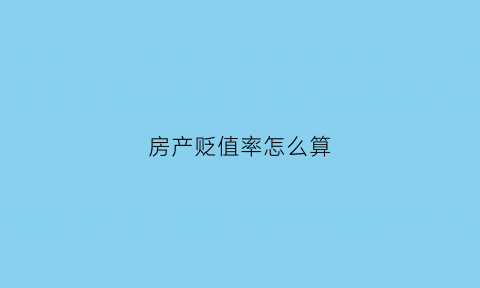 房产贬值率怎么算(房产贬值率怎么算出来的)