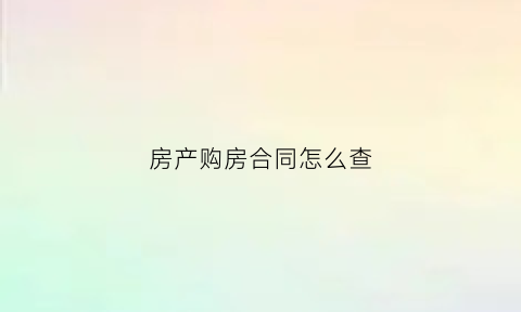 房产购房合同怎么查(查购房合同怎么查询)