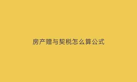 房产赠与契税怎么算公式