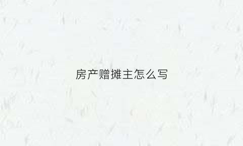 房产赠摊主怎么写(300万房产赠摊主再反转)