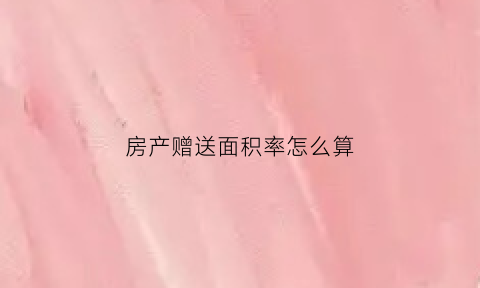 房产赠送面积率怎么算