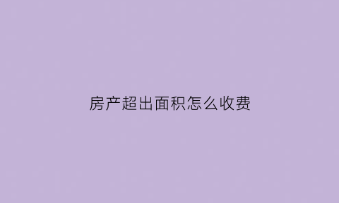 房产超出面积怎么收费