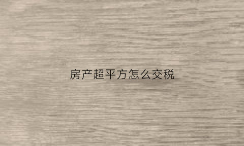 房产超平方怎么交税(超平米房产税)