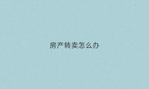 房产转卖怎么办