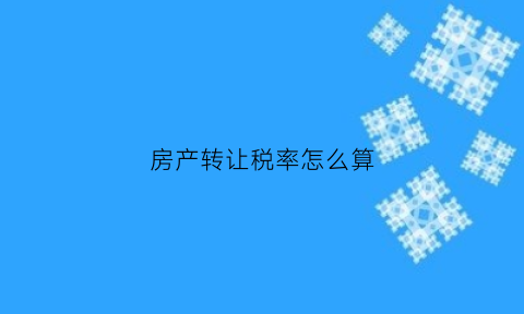 房产转让税率怎么算(房屋转让房产税如何征收)