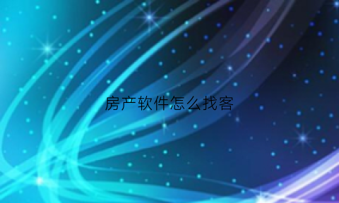 房产软件怎么找客(房产中介如何找客源软件)