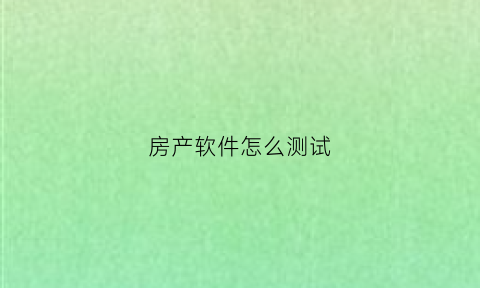 房产软件怎么测试(测房型app)