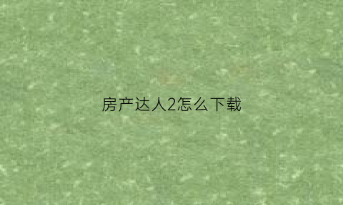 房产达人2怎么下载(房产达人2无限金币下载)