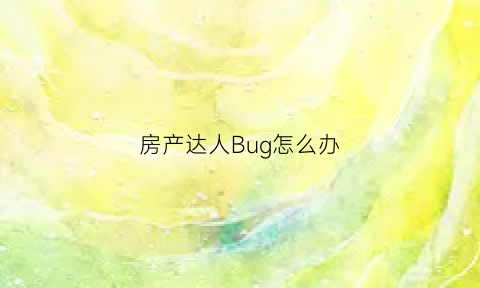 房产达人Bug怎么办(房产达人没有新任务)