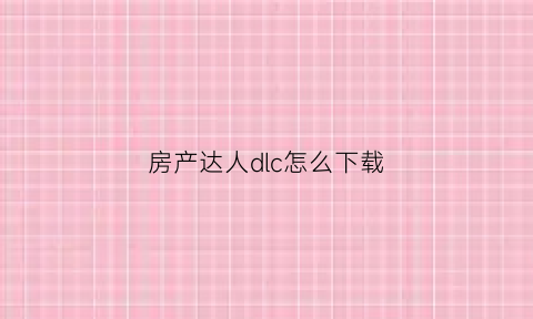 房产达人dlc怎么下载(房产达人有mod吗)
