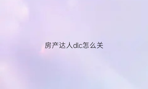 房产达人dlc怎么关(房产达人所有按键)
