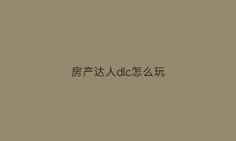 房产达人dlc怎么玩(房产达人游戏攻略)