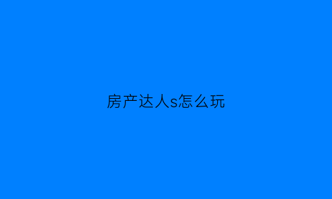 房产达人s怎么玩(房产达人通关攻略)
