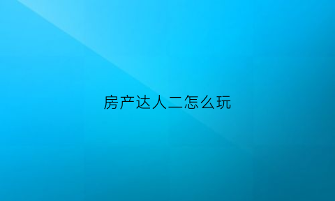 房产达人二怎么玩(房产达人游戏攻略)