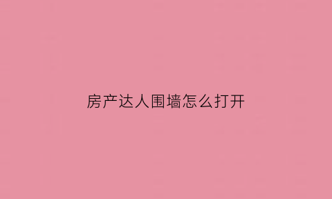 房产达人围墙怎么打开(房产达人怎么修墙洞)