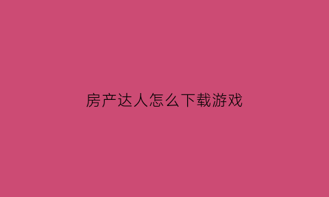 房产达人怎么下载游戏(房产达人怎么下载中文)
