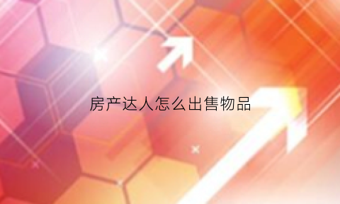 房产达人怎么出售物品(房产达人怎么出去视频教程)