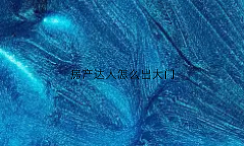 房产达人怎么出大门(房产达人这么玩)