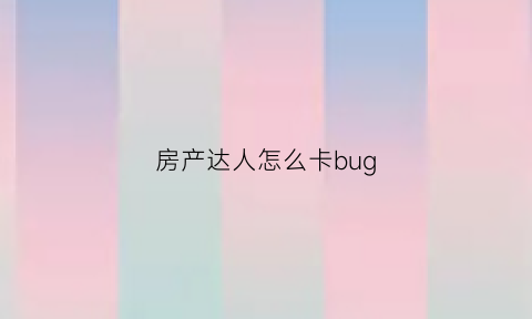 房产达人怎么卡bug(房产达人玩起来卡怎么办)