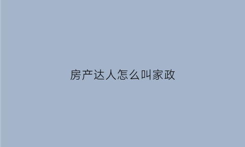 房产达人怎么叫家政(在房产达人怎样出门)