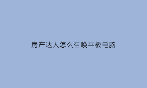 房产达人怎么召唤平板电脑(房产达人怎么玩电脑)
