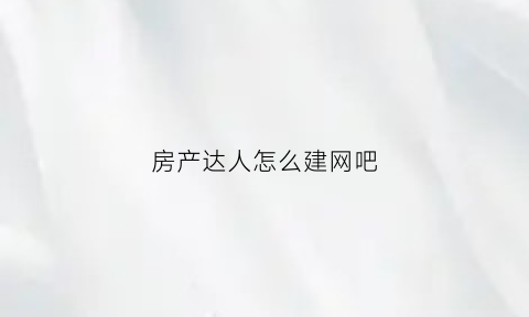 房产达人怎么建网吧(房产达人怎么盖房子)