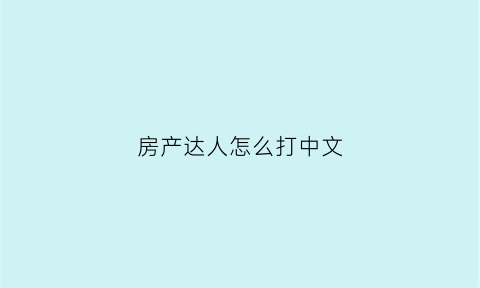 房产达人怎么打中文(房产达人怎么完成任务)