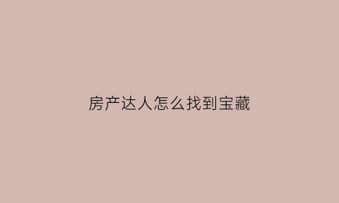 房产达人怎么找到宝藏(房产达人如何进入房间)