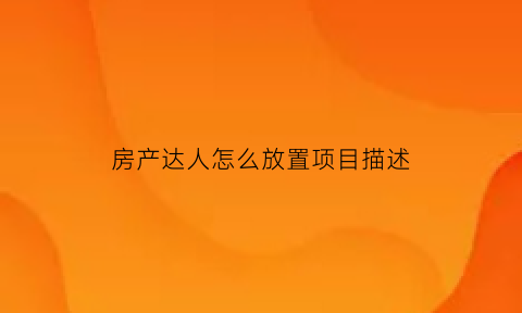 房产达人怎么放置项目描述(房产达人面板怎么放)