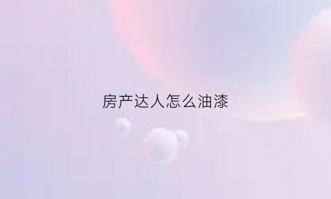 房产达人怎么油漆(房产达人油漆在哪)
