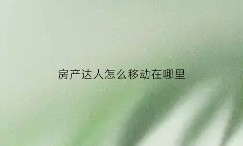 房产达人怎么移动在哪里