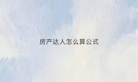 房产达人怎么算公式(房产达人ce)