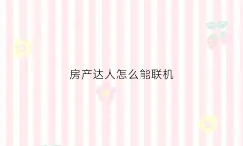 房产达人怎么能联机(房产达人里怎么出去)