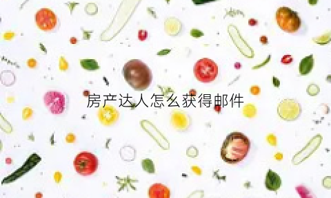 房产达人怎么获得邮件(房产达人如何进入房间)