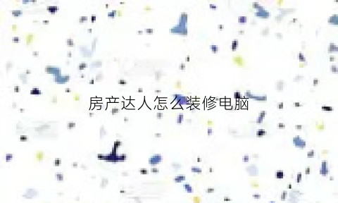 房产达人怎么装修电脑(房产达人电脑版安装教程)