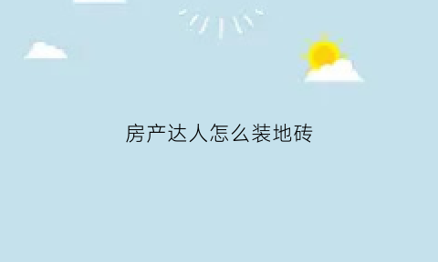 房产达人怎么装地砖(房产达人怎么安地砖)
