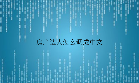 房产达人怎么调成中文(房产达人怎么重新开始)