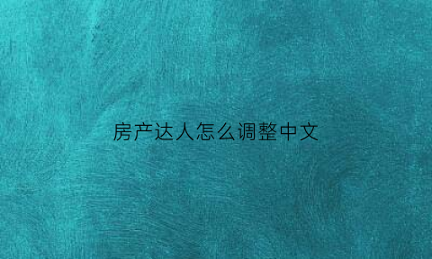 房产达人怎么调整中文(房产达人怎么进入主菜单)