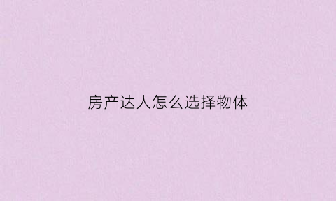 房产达人怎么选择物体(房产达人所有按键)