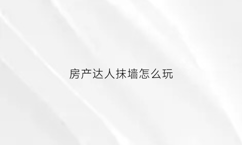 房产达人抹墙怎么玩(房产达人怎么刷墙红和灰色)