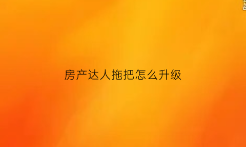 房产达人拖把怎么升级(房产达人怎么扫地)