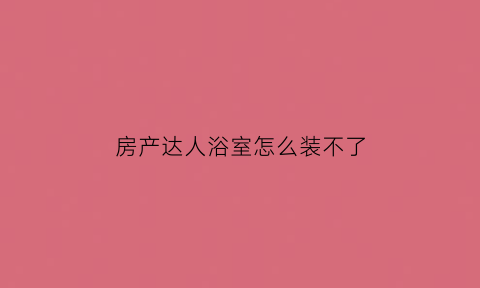 房产达人浴室怎么装不了