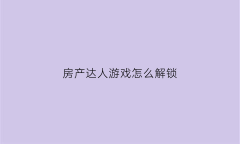房产达人游戏怎么解锁(房产达人怎么进入游戏)