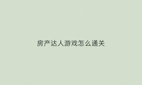 房产达人游戏怎么通关(房产达人怎么玩第一关)