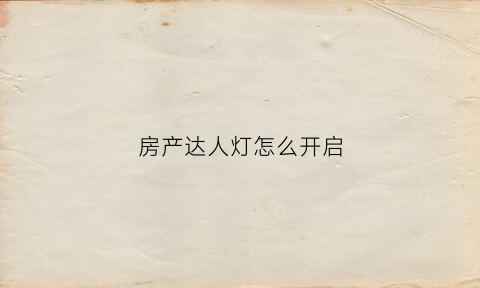 房产达人灯怎么开启(房产达人经典灯座在哪)