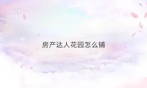 房产达人花园怎么铺(房产达人花园评分攻略)