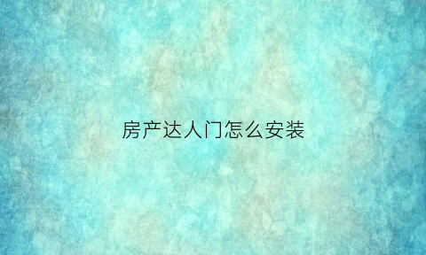 房产达人门怎么安装(房产达人怎么开栅栏门)