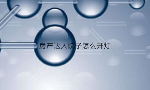 房产达人院子怎么开灯(房产达人的床头灯在哪)