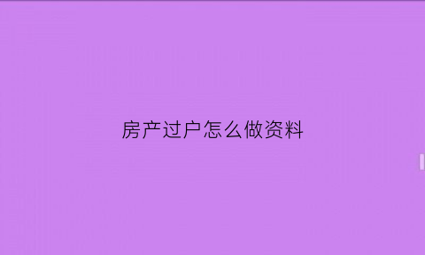 房产过户怎么做资料