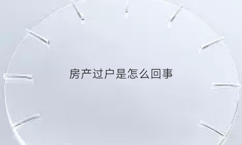 房产过户是怎么回事